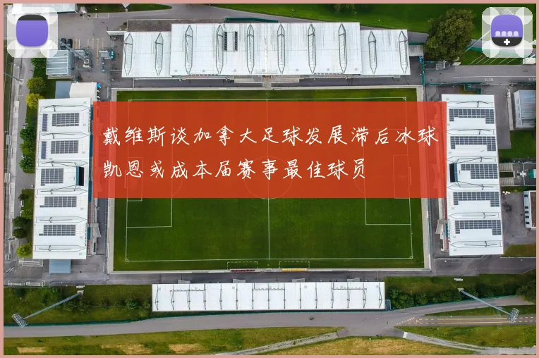 戴维斯谈加拿大足球发展滞后冰球凯恩或成本届赛事最佳球员